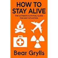 How To Stay Alive: The Ultimate Survival Guide for Any Situation
